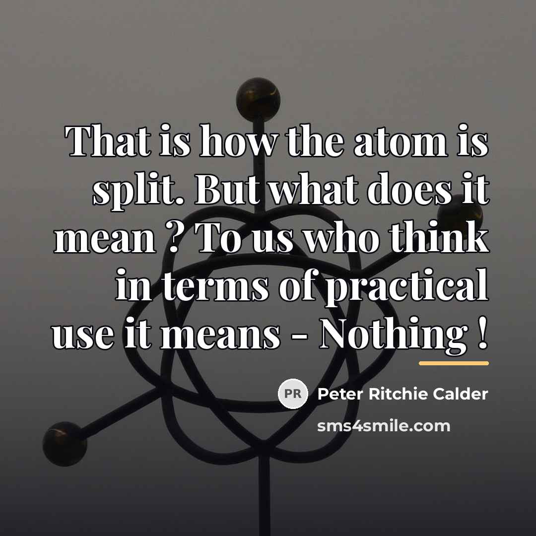 “That is how the atom is split. But what does…” quote by Peter Ritchie Calder