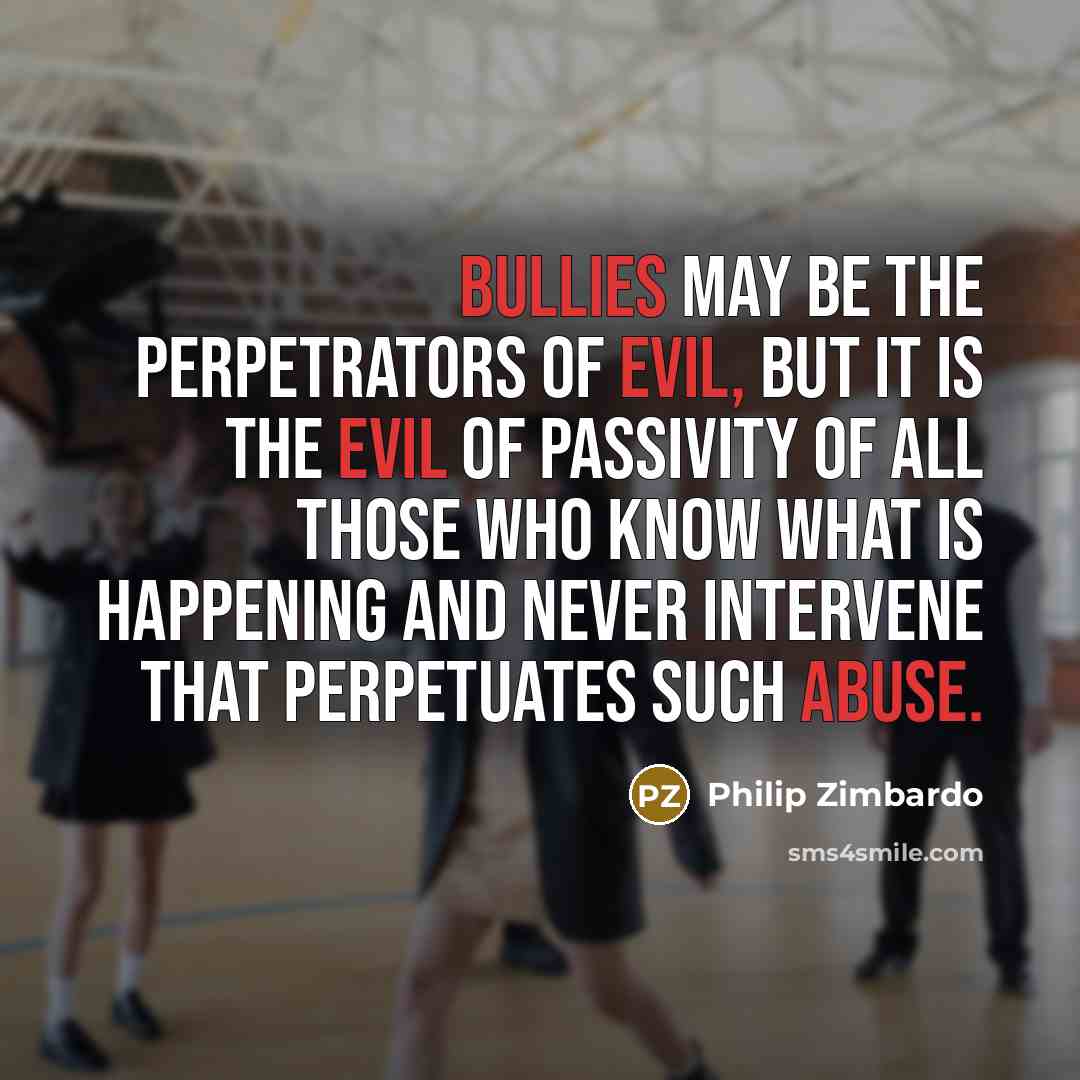 “Bullies may be the perpetrators of evil, but it is…” quote by Philip Zimbardo