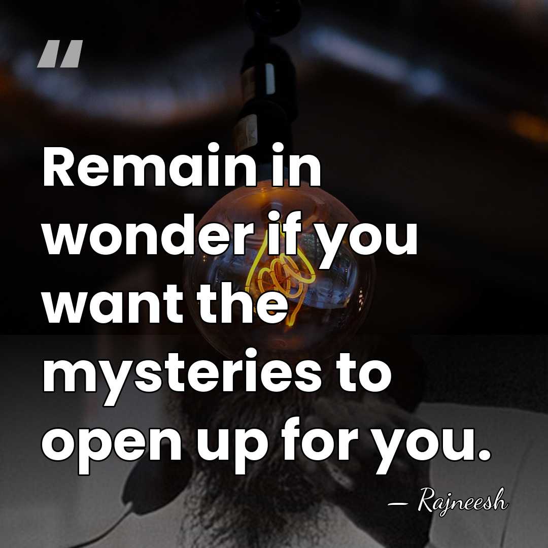 Remain in wonder if you want the mysteries to open up for&hellip; - Rajneesh