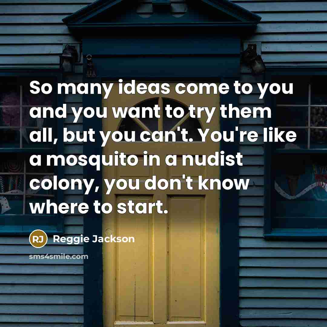“So many ideas come to you and you want to…” quote by Reggie Jackson