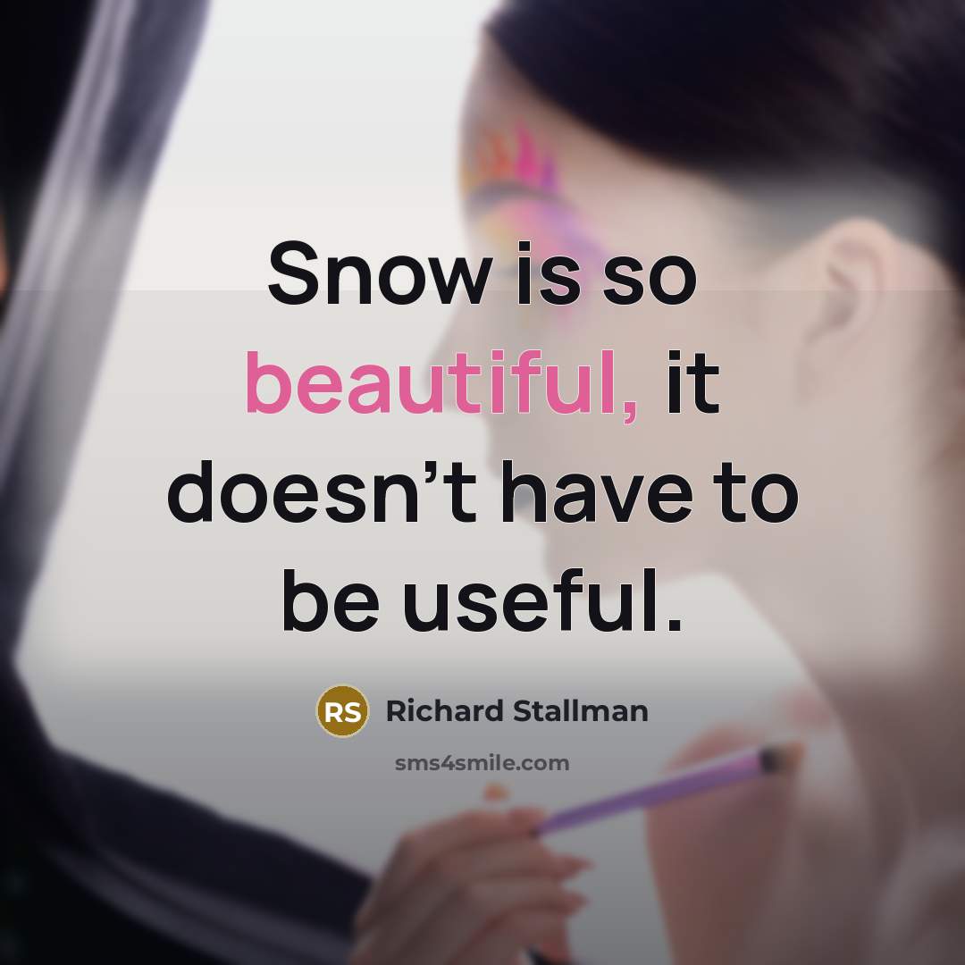 “Snow is so beautiful, it doesn't have to be useful.…” quote by Richard Stallman