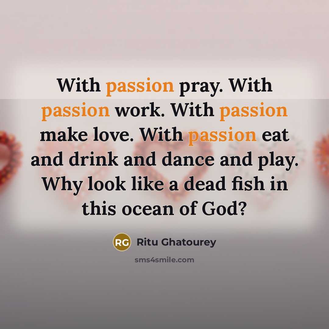 “With passion pray. With passion work. With passion make love.…” quote by Ritu Ghatourey