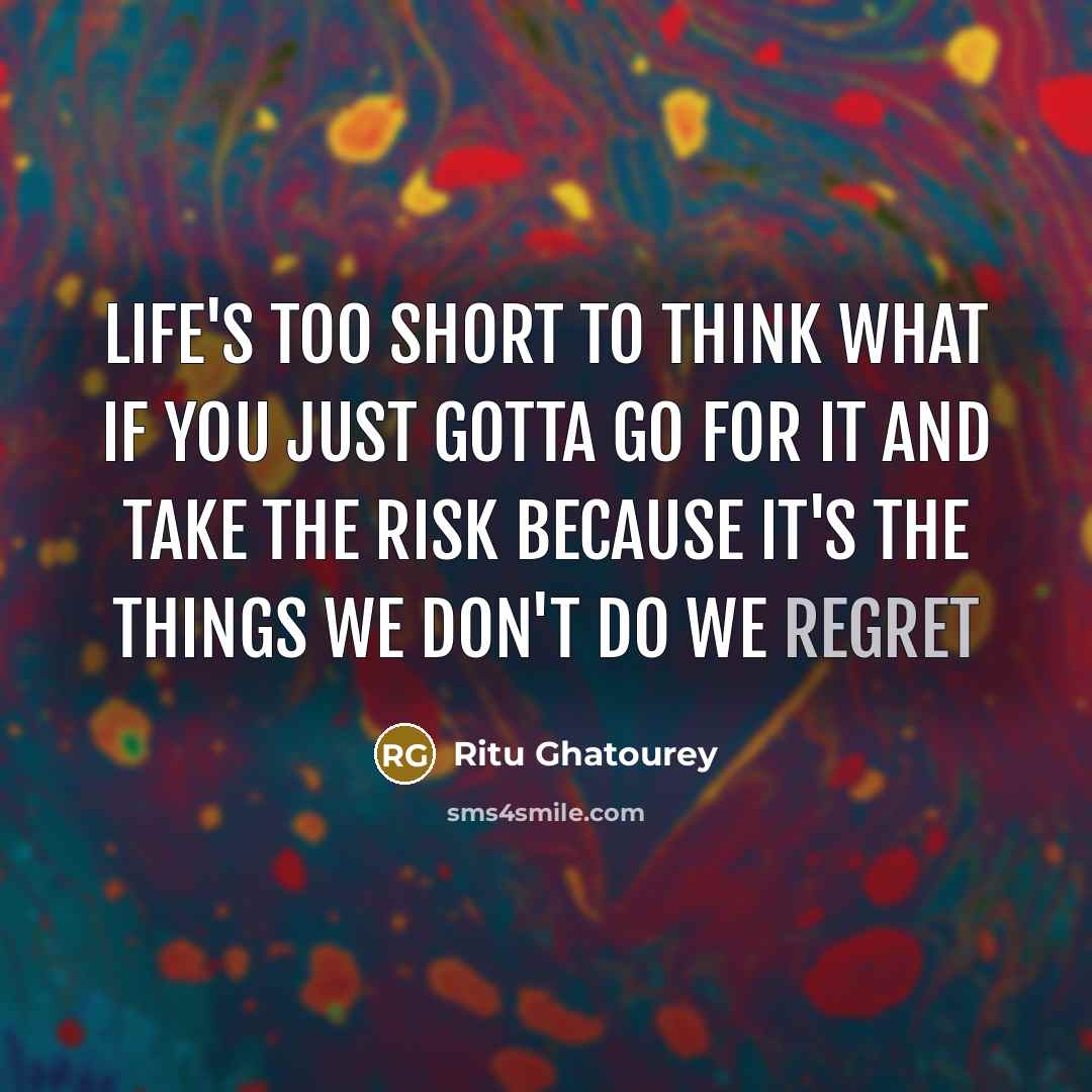 “Life's too short to think what if you just gotta…” quote by Ritu Ghatourey