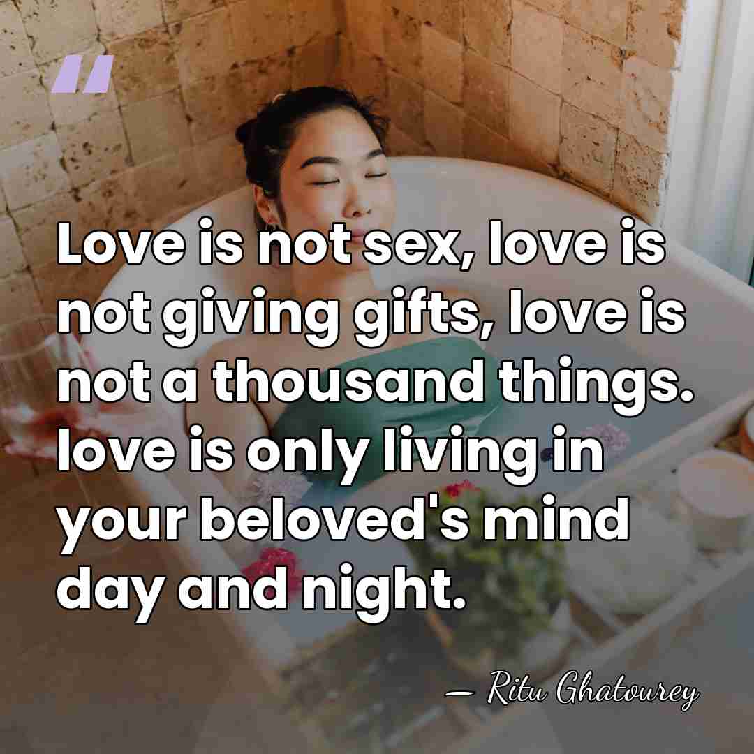 Love is not sex, love is not giving gifts, love is not&hellip; - Ritu Ghatourey