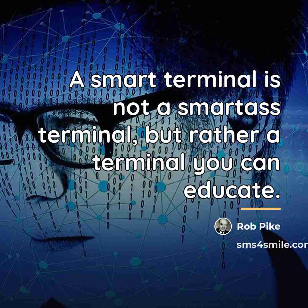“A smart terminal is not a smartass terminal, but rather…” quote by Rob Pike