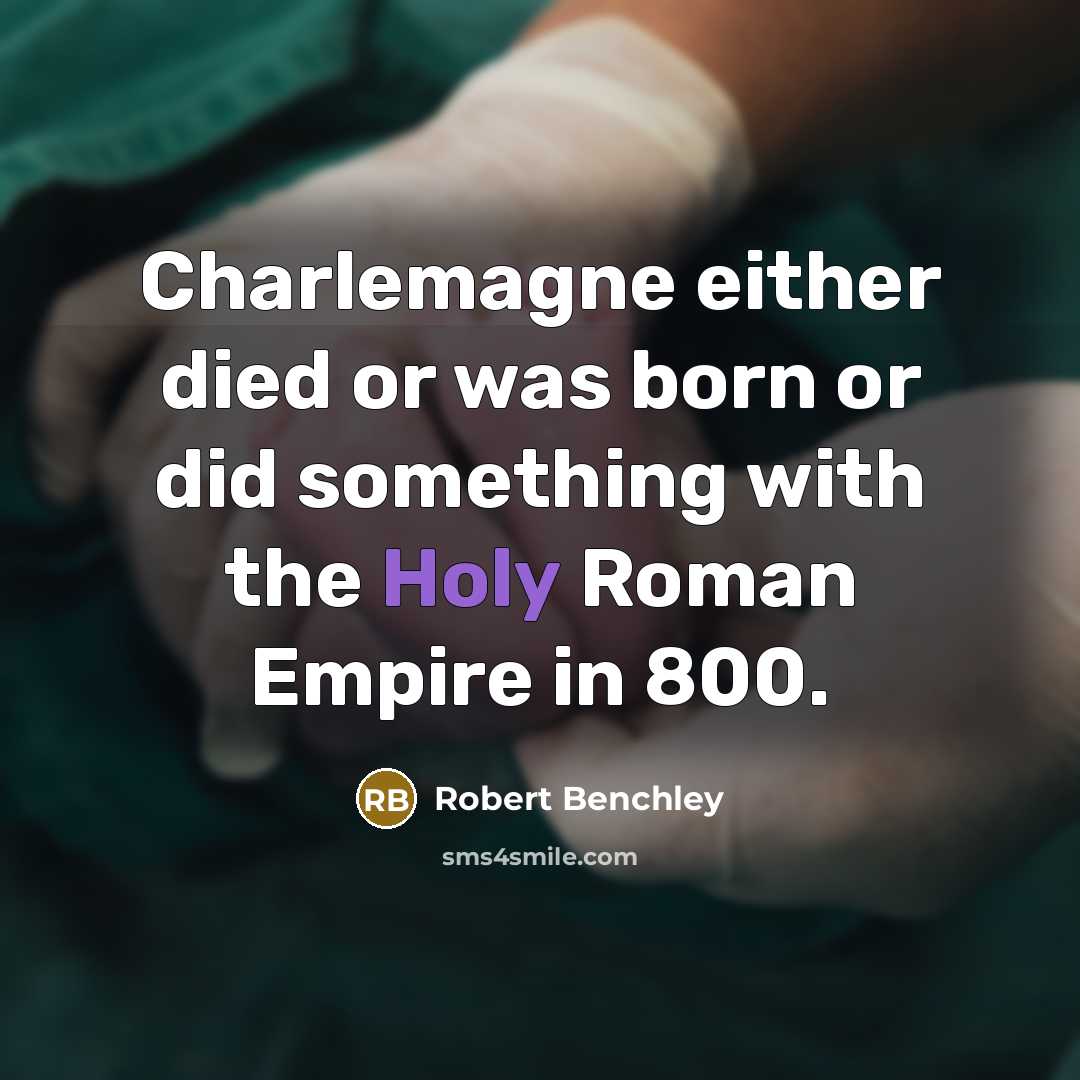“Charlemagne either died or was born or did something with…” quote by Robert Benchley