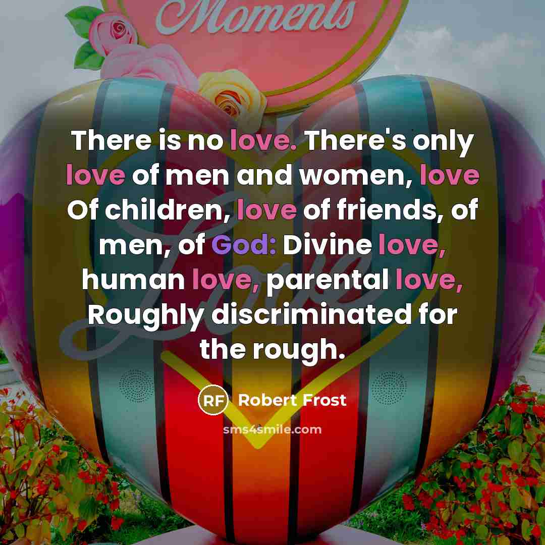 “There is no love. There's only love of men and…” quote by Robert Frost