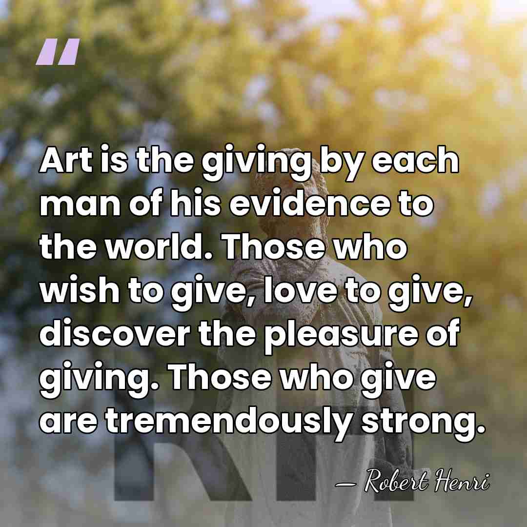 Art is the giving by each man of his evidence to the&hellip; - Robert Henri