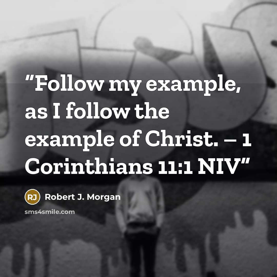 “Follow my example, as I follow the example of Christ. – 1 Corinthians 11:1 NIV” quote by Robert J. Morgan