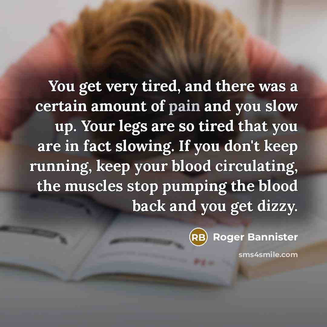 “You get very tired, and there was a certain amount…” quote by Roger Bannister