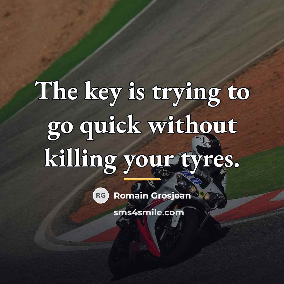“The key is trying to go quick without killing your…” quote by Romain Grosjean
