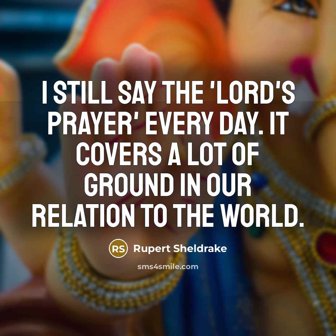 “I still say the 'Lord's Prayer' every day. It covers…” quote by Rupert Sheldrake