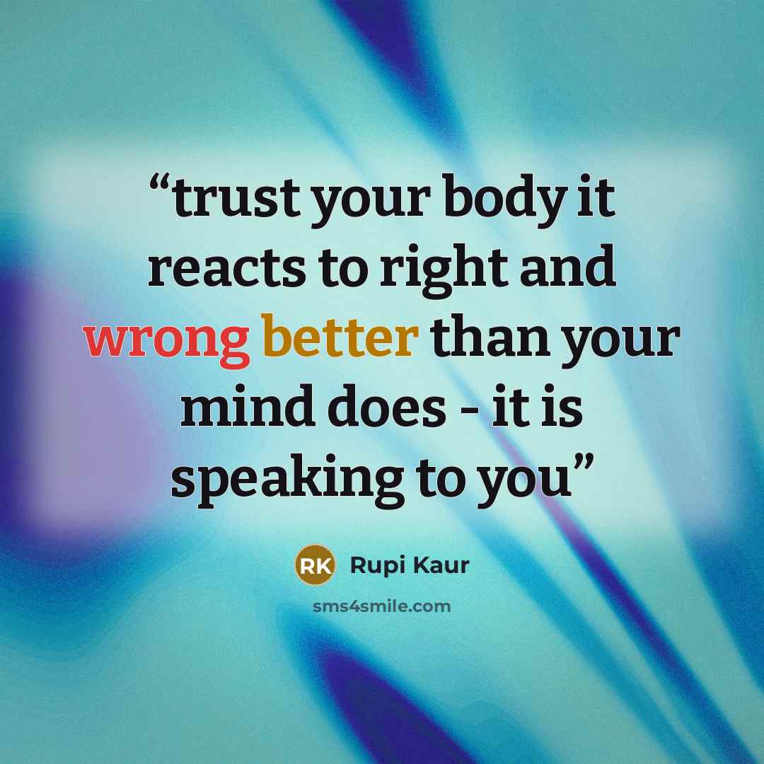 “trust your body it reacts to right and wrong better than your mind does - it is speaking to you” quote by Rupi Kaur