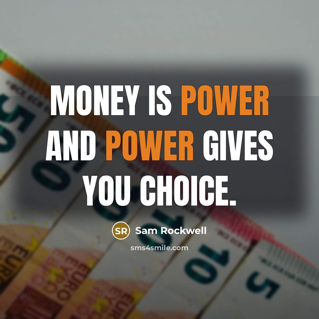 “Money is power and power gives you choice.…” quote by Sam Rockwell