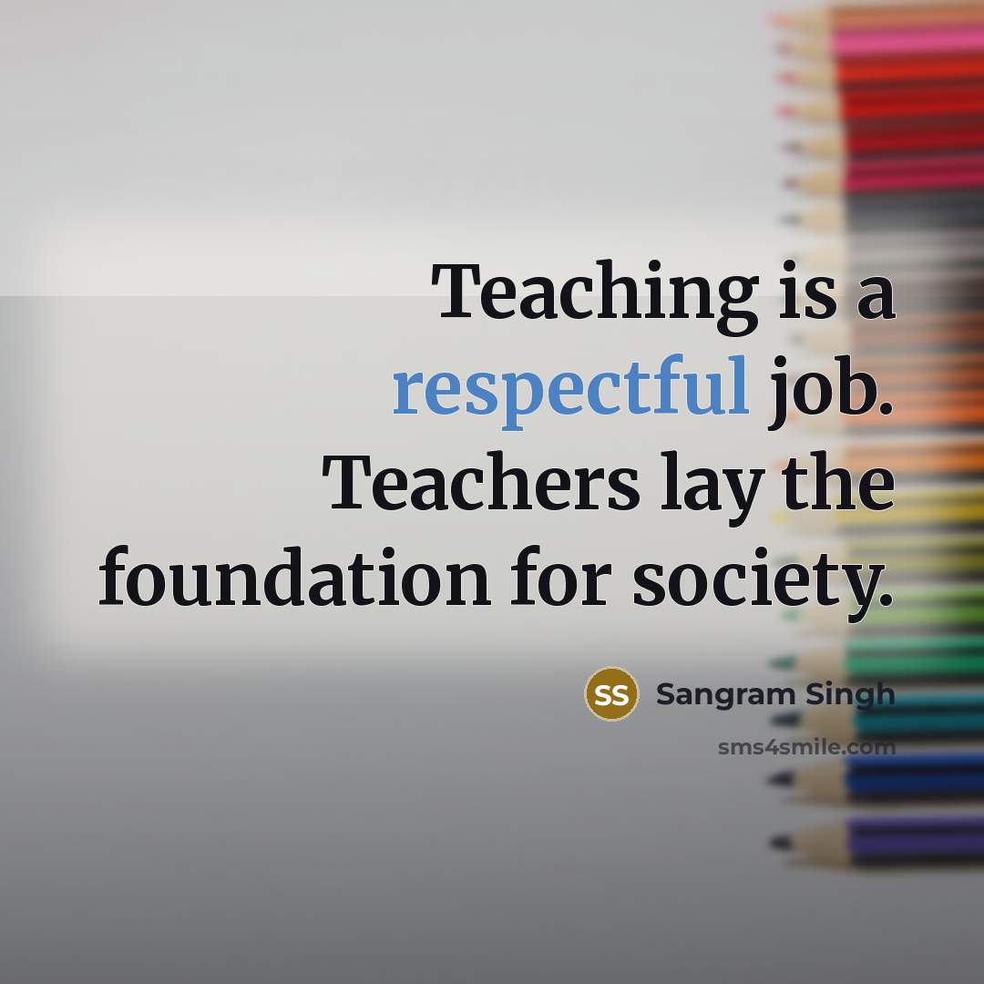 “Teaching is a respectful job. Teachers lay the foundation for…” quote by Sangram Singh