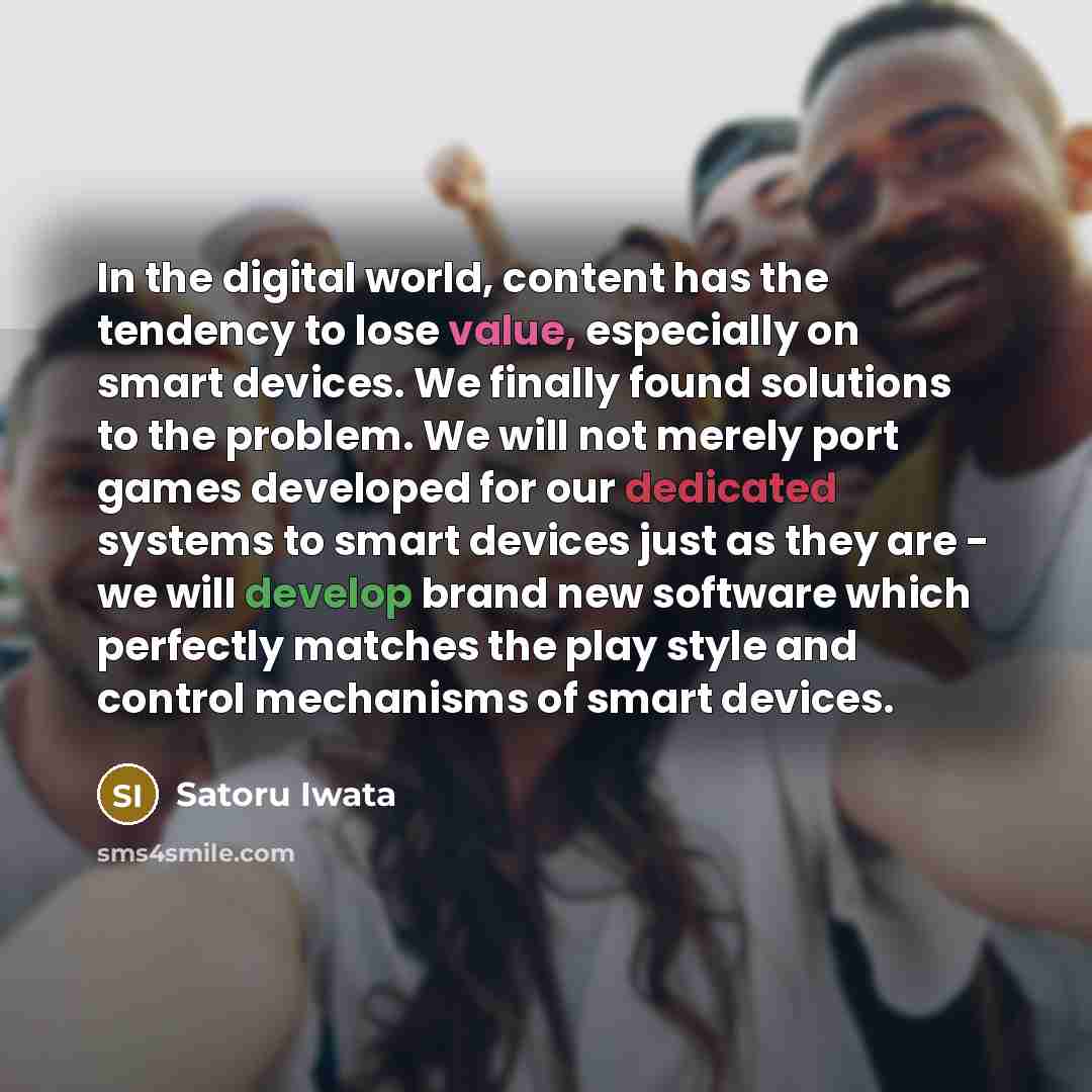“In the digital world, content has the tendency to lose…” quote by Satoru Iwata