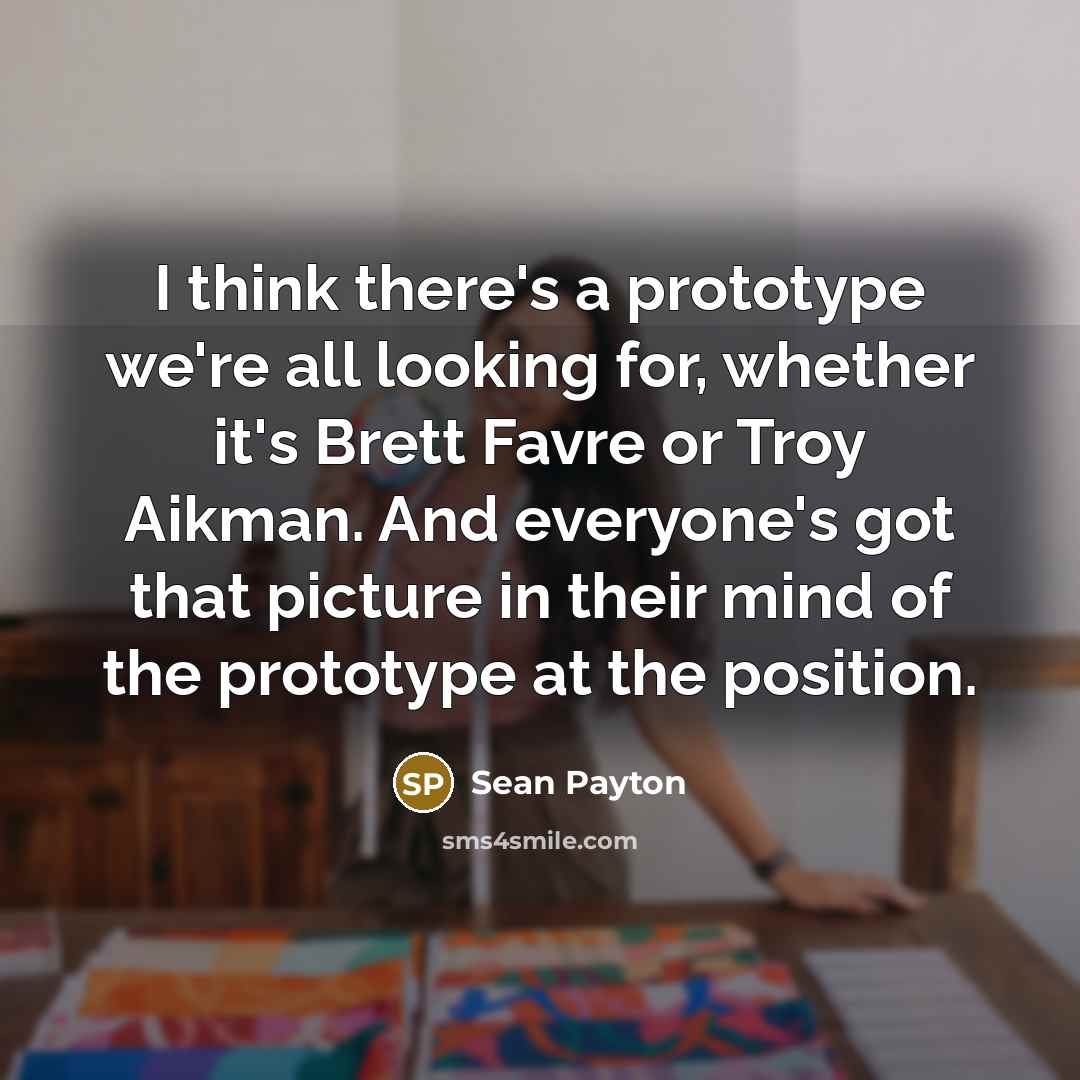 “I think there's a prototype we're all looking for, whether…” quote by Sean Payton