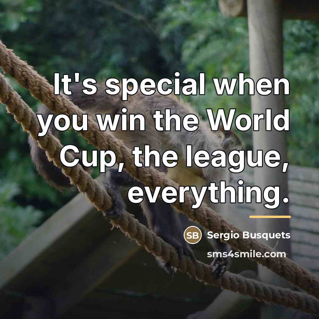 “It's special when you win the World Cup, the league,…” quote by Sergio Busquets
