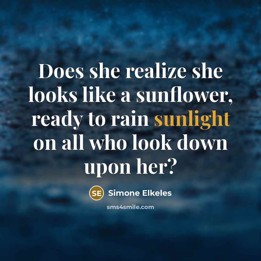 “Does she realize she looks like a sunflower, ready to…” quote by Simone Elkeles