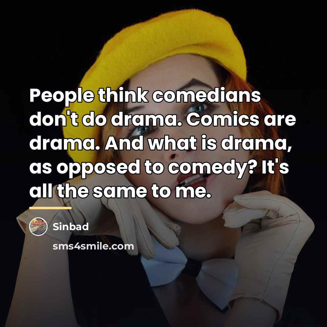 “People think comedians don't do drama. Comics are drama. And…” quote by Sinbad