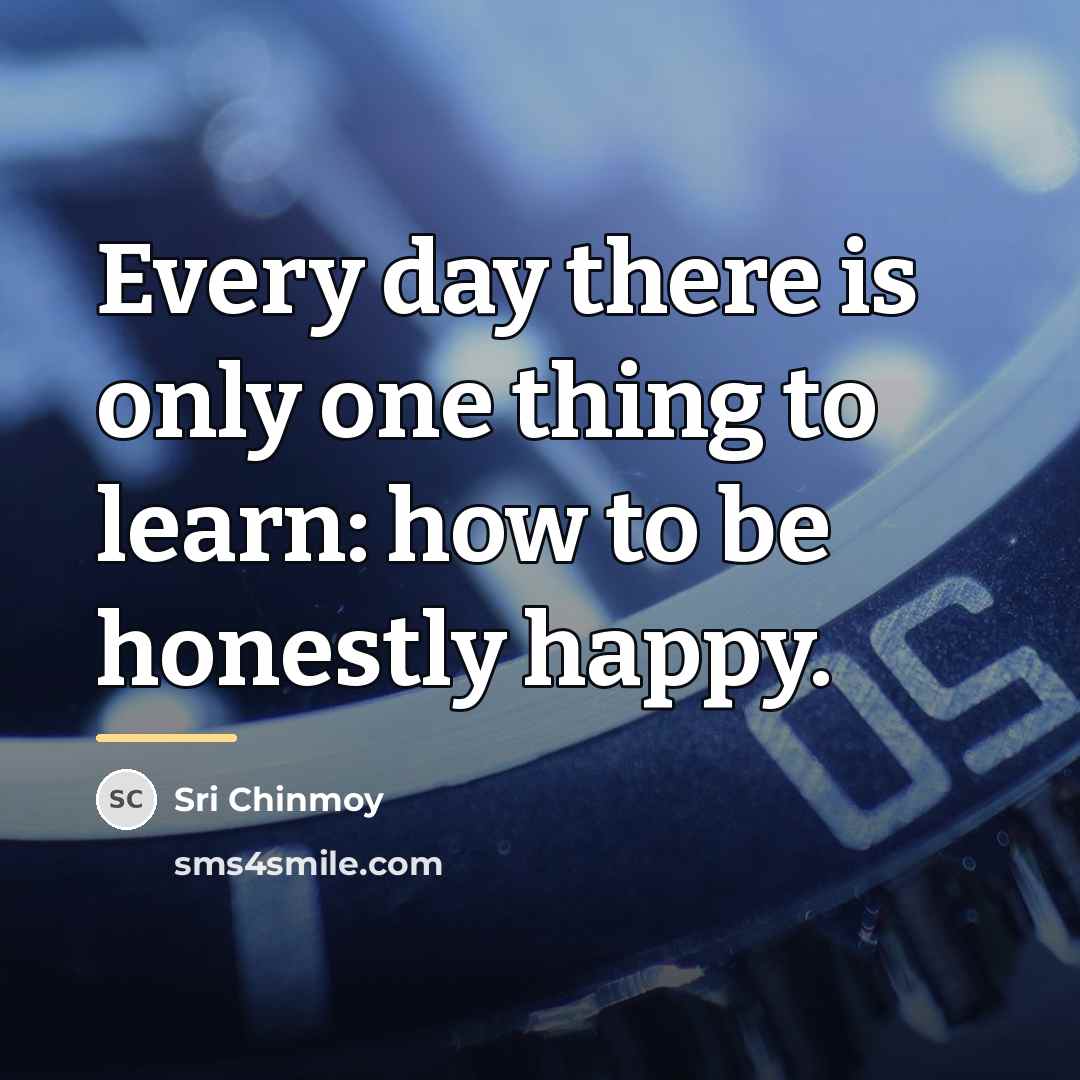 “Every day there is only one thing to learn: how…” quote by Sri Chinmoy
