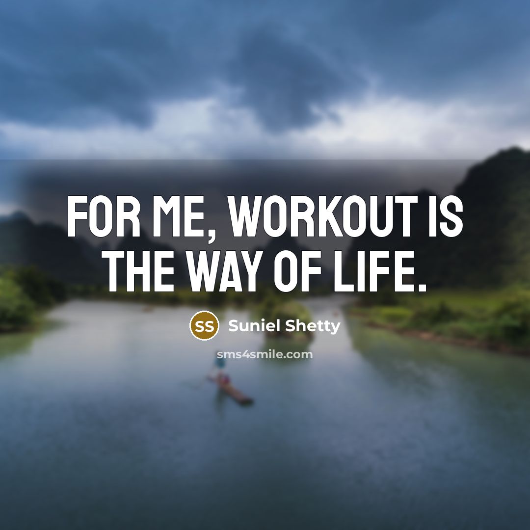 “For me, workout is the way of life.” quote by Suniel Shetty