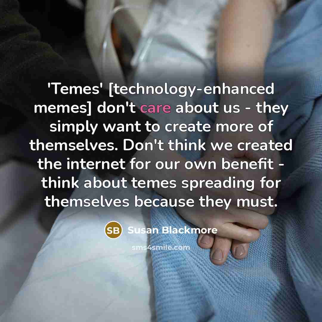 “'Temes' [technology-enhanced memes] don't care about us - they simply…” quote by Susan Blackmore