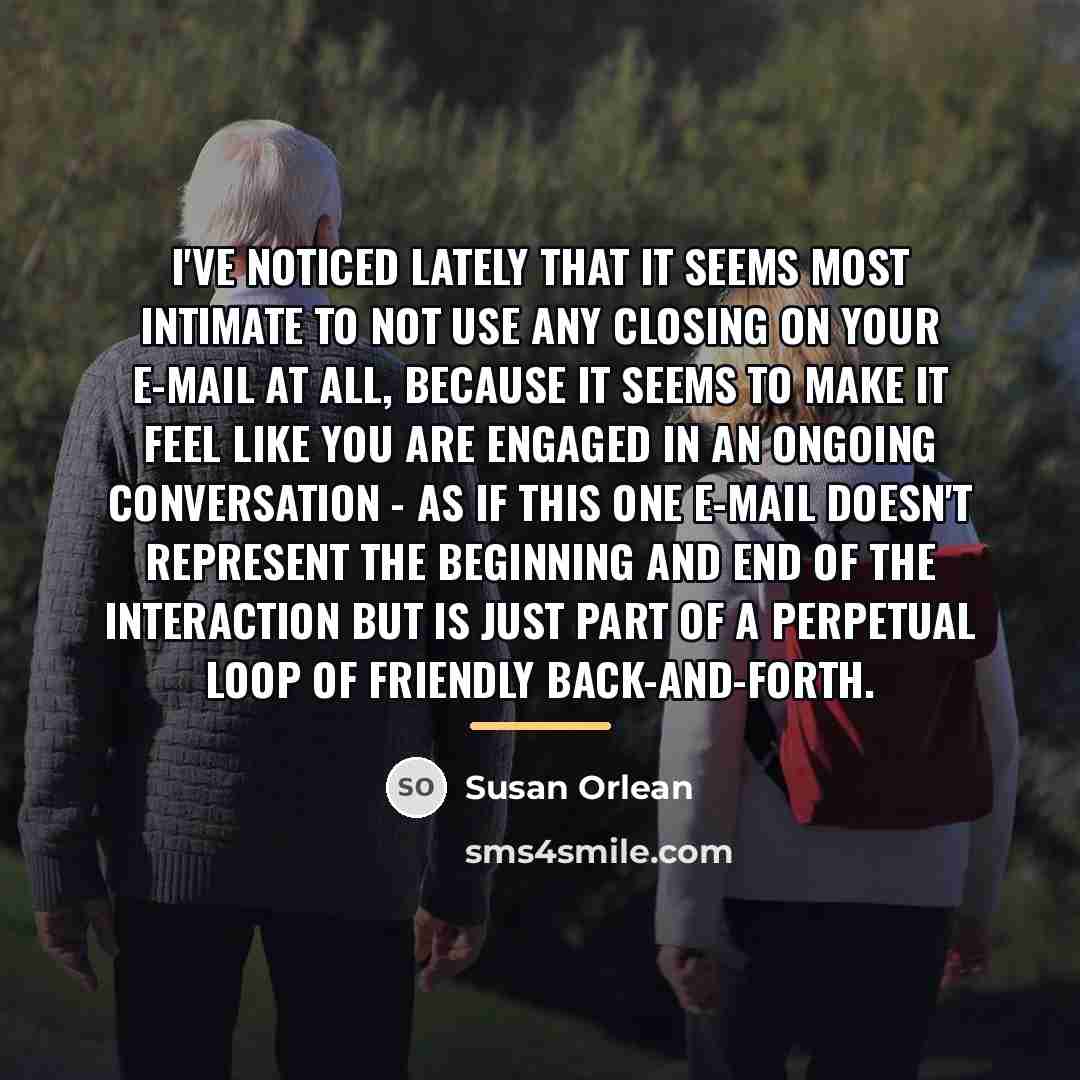 “I've noticed lately that it seems most intimate to not…” quote by Susan Orlean