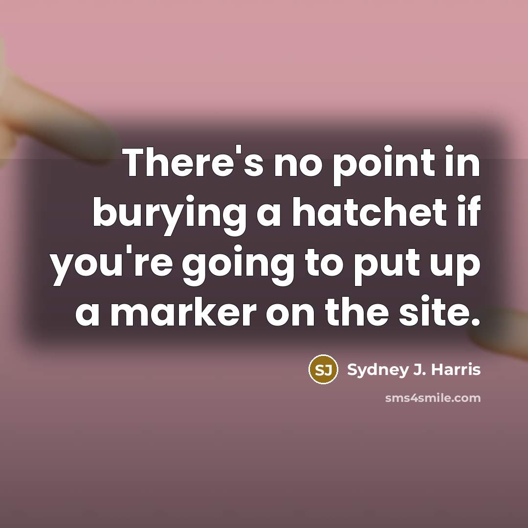 “There's no point in burying a hatchet if you're going…” quote by Sydney J. Harris