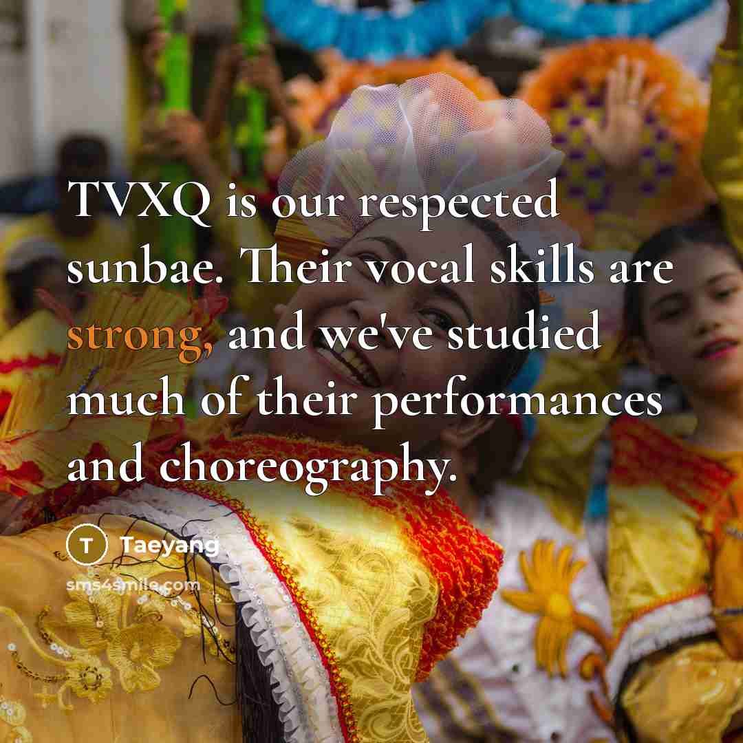 “TVXQ is our respected sunbae. Their vocal skills are strong,…” quote by Taeyang