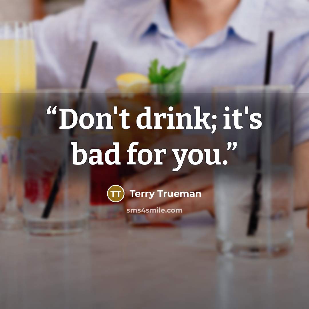 “Don't drink; it's bad for you.” quote by Terry Trueman