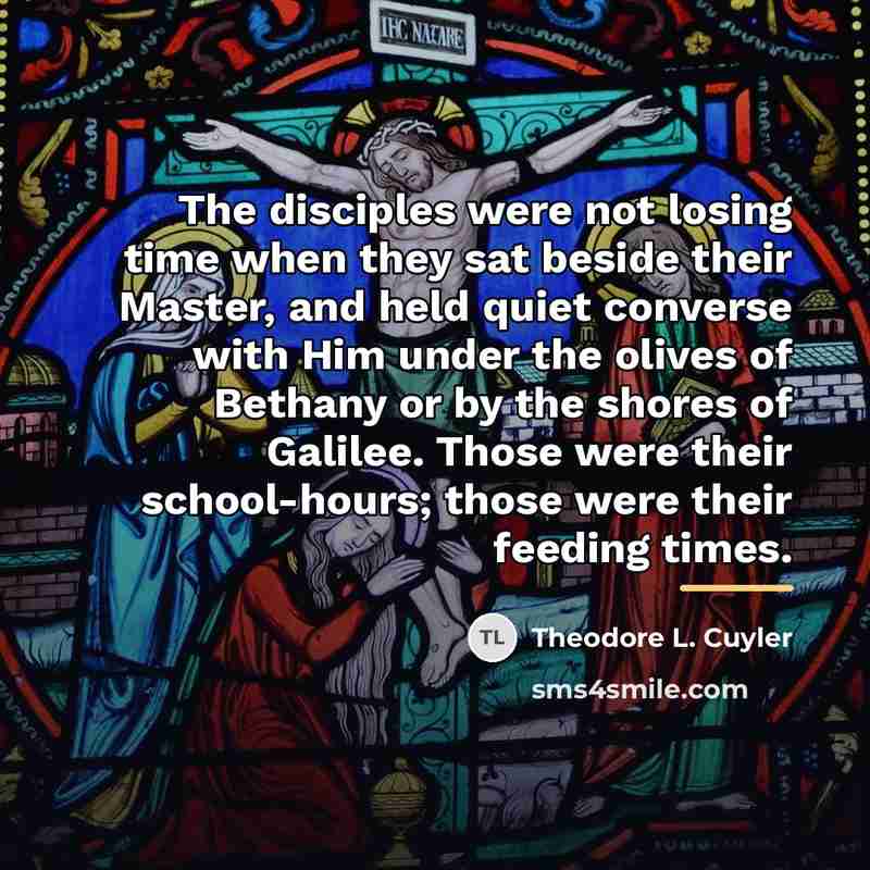 “The disciples were not losing time when they sat beside…” quote by Theodore L. Cuyler