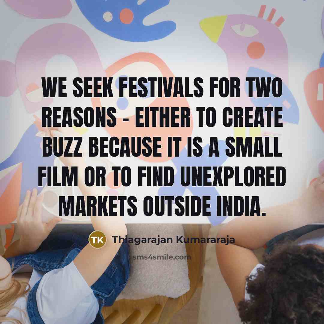 “We seek festivals for two reasons - either to create…” quote by Thiagarajan Kumararaja