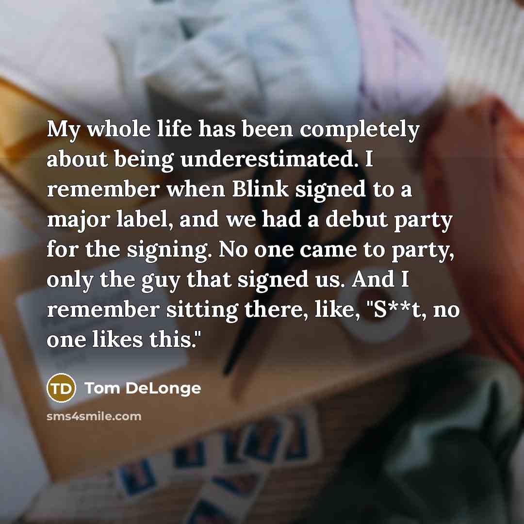 “My whole life has been completely about being underestimated. I…” quote by Tom DeLonge