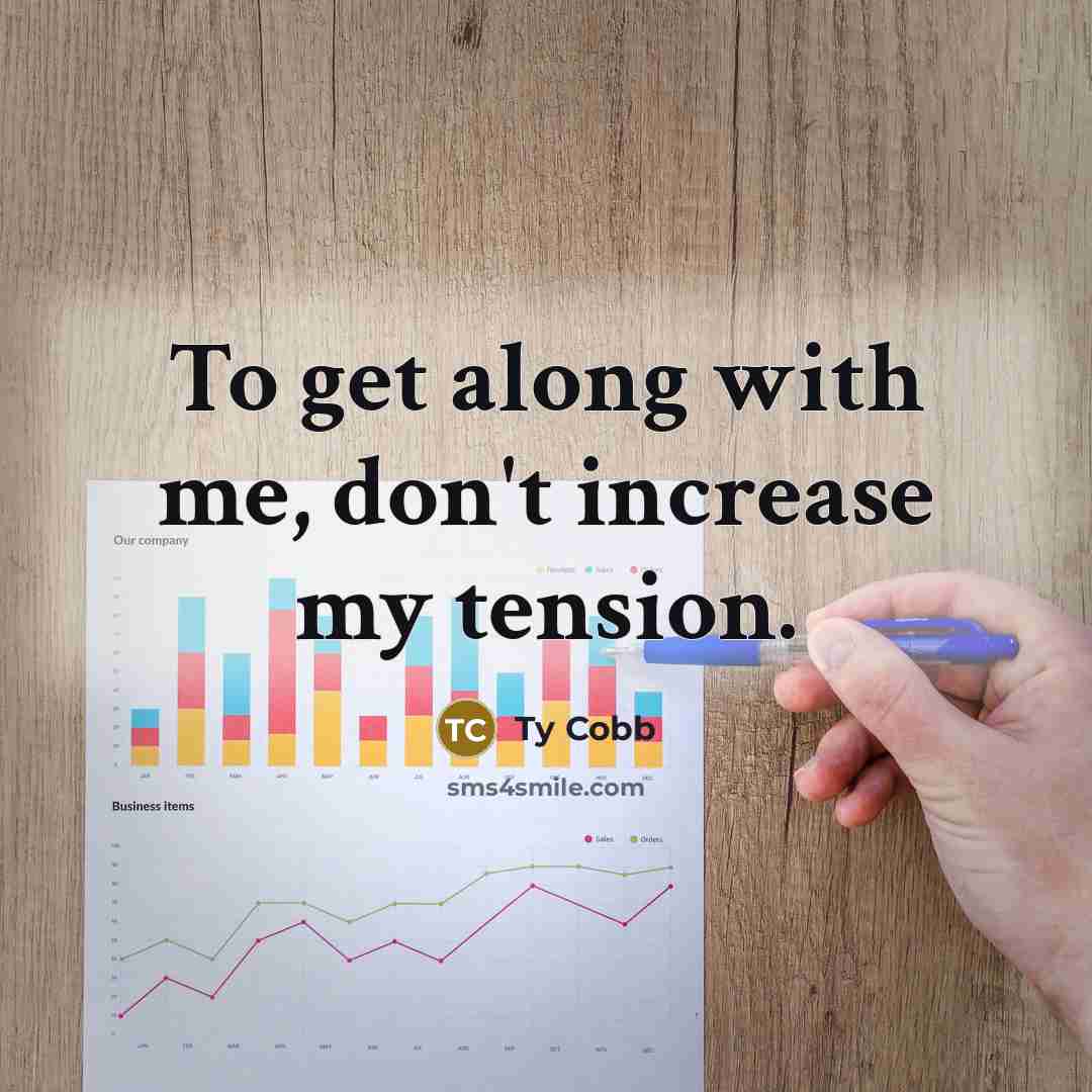 “To get along with me, don't increase my tension.…” quote by Ty Cobb
