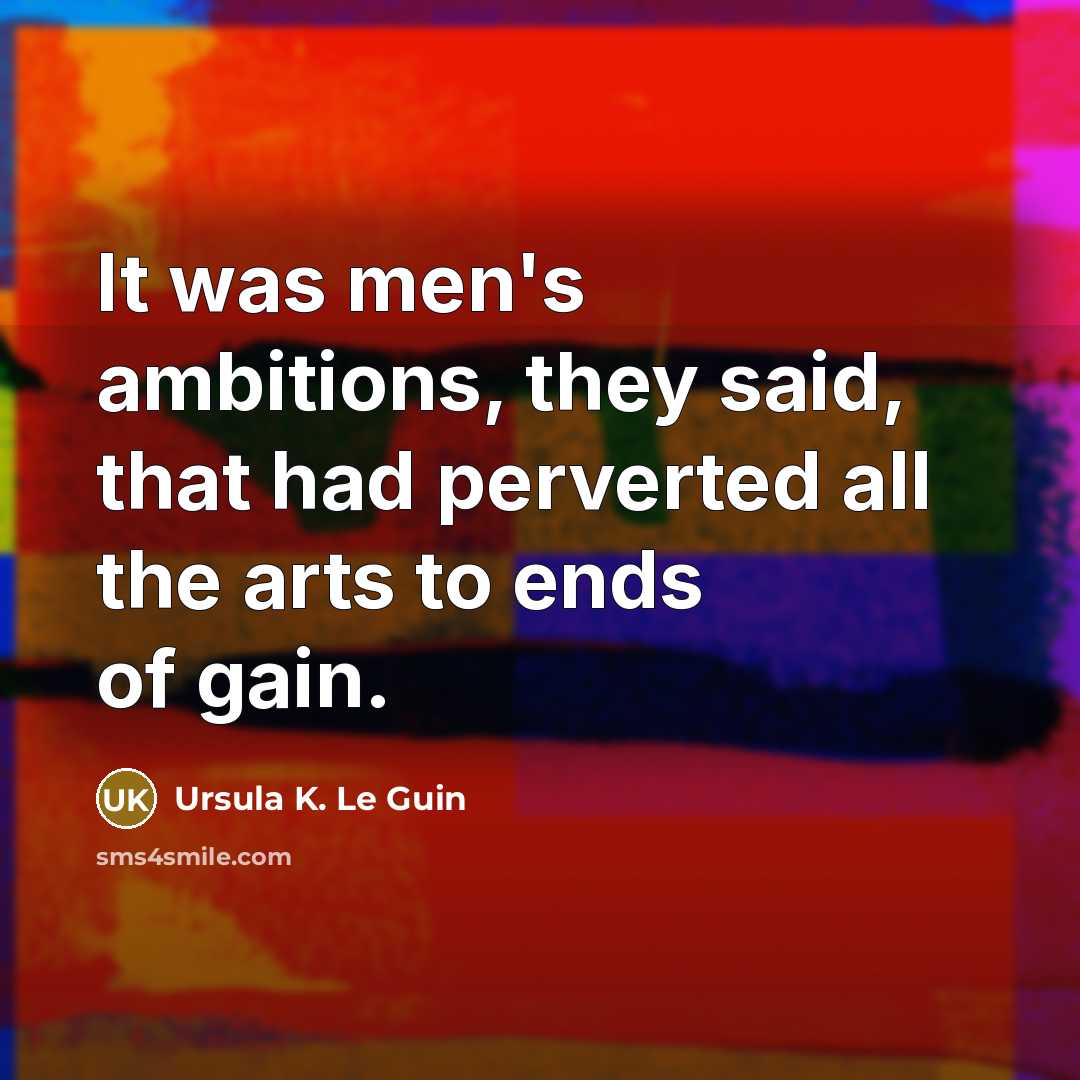 “It was men's ambitions, they said, that had perverted all…” quote by Ursula K. Le Guin