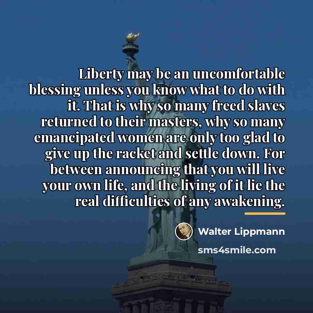 “Liberty may be an uncomfortable blessing unless you know what…” quote by Walter Lippmann