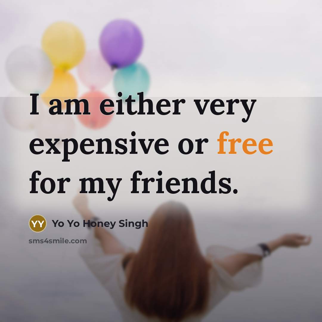 “I am either very expensive or free for my friends.…” quote by Yo Yo Honey Singh