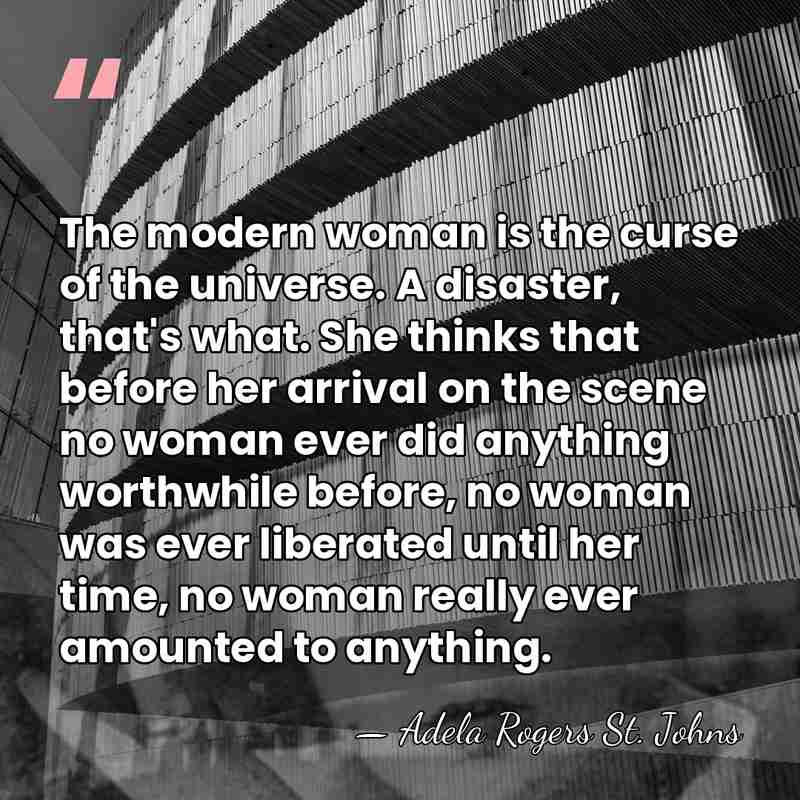 The modern woman is the curse of the universe. A disaster, that's&hellip; - Adela Rogers St. Johns