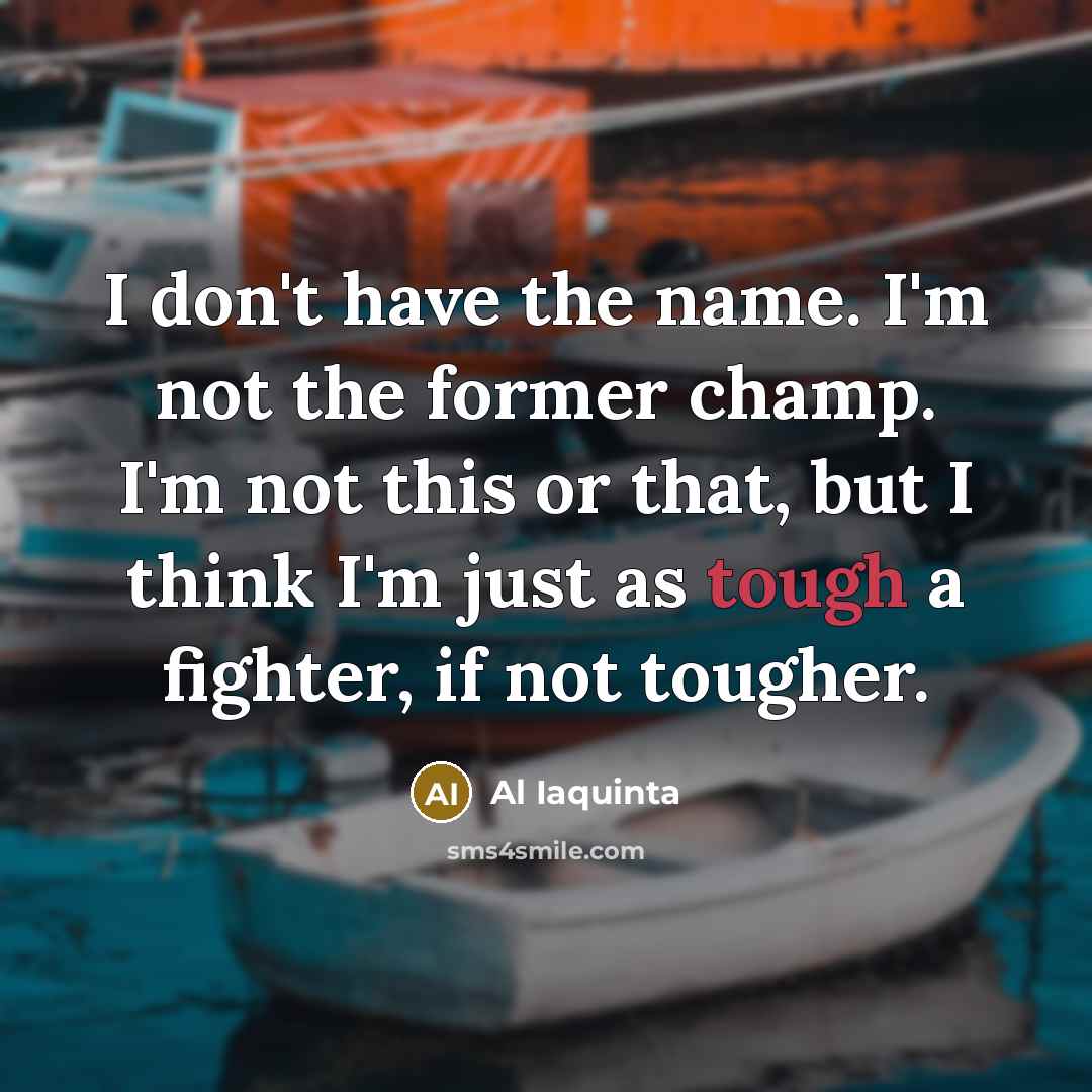 “I don't have the name. I'm not the former champ.…” quote by Al Iaquinta