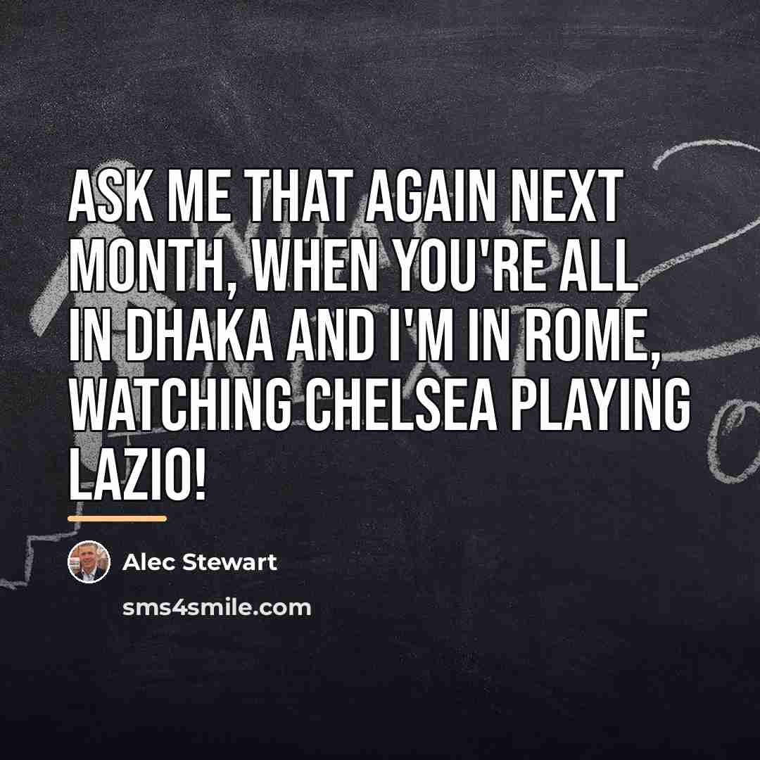 “Ask me that again next month, when you're all in…” quote by Alec Stewart