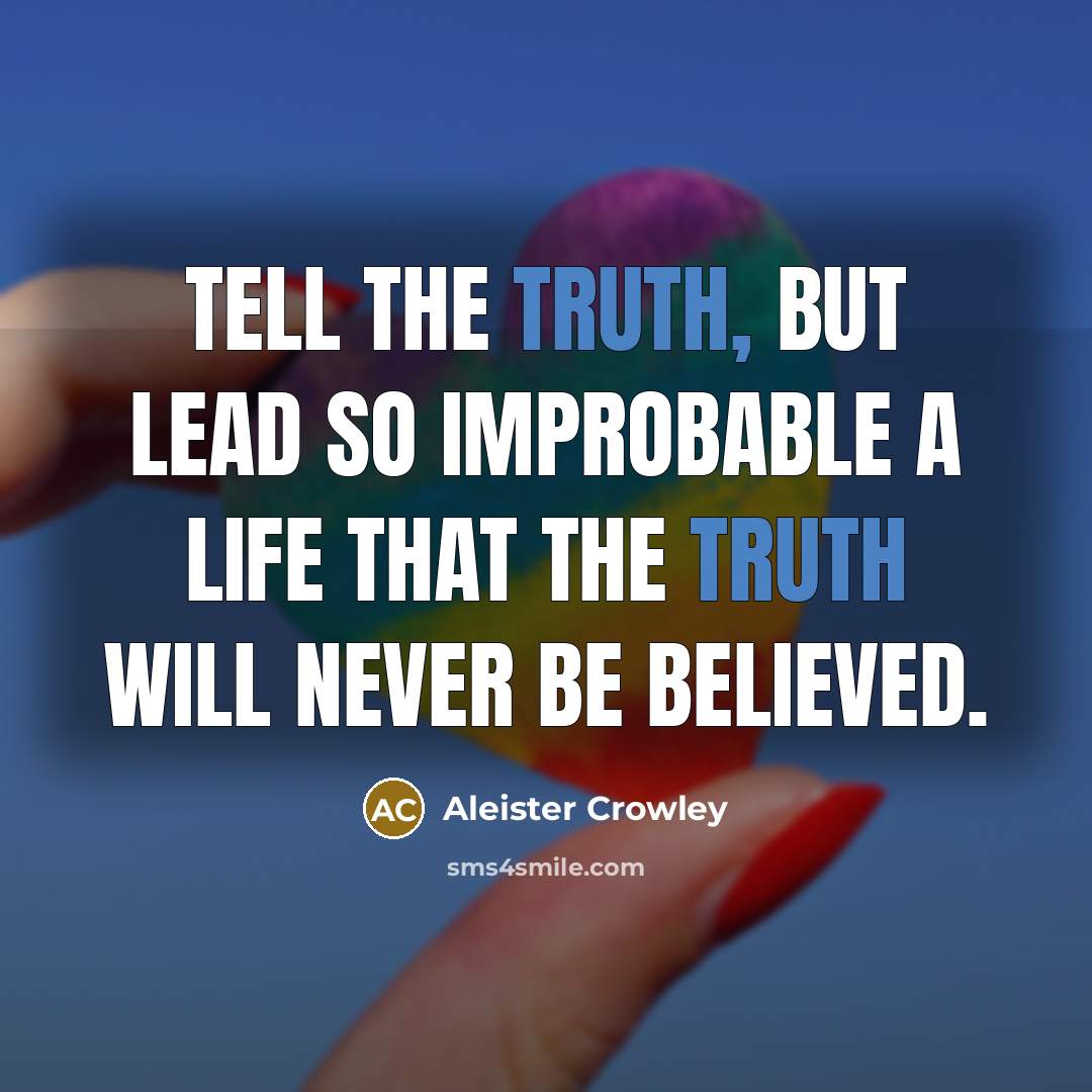 “Tell the truth, but lead so improbable a life that…” quote by Aleister Crowley
