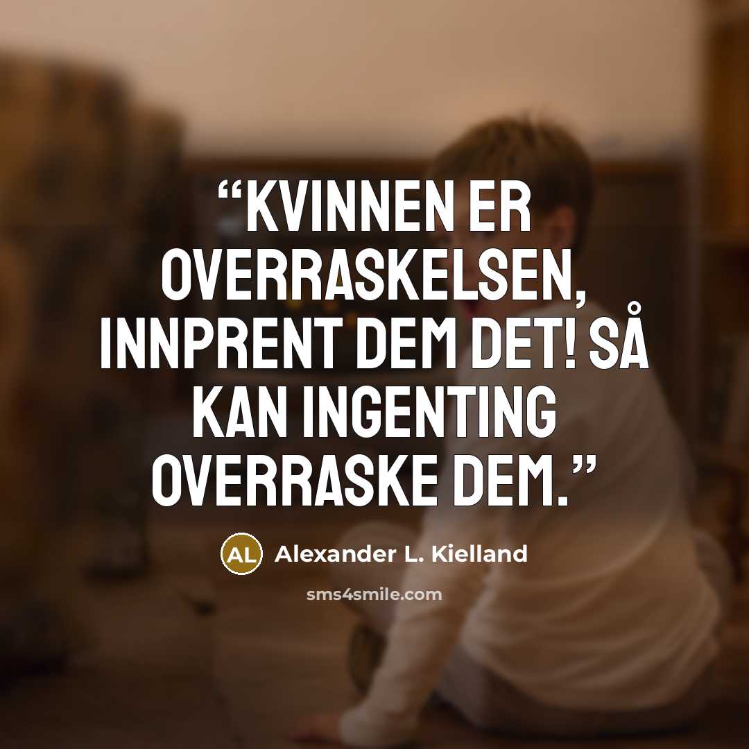 “Kvinnen er overraskelsen, innprent Dem det! så kan ingenting overraske Dem.” quote by Alexander L. Kielland