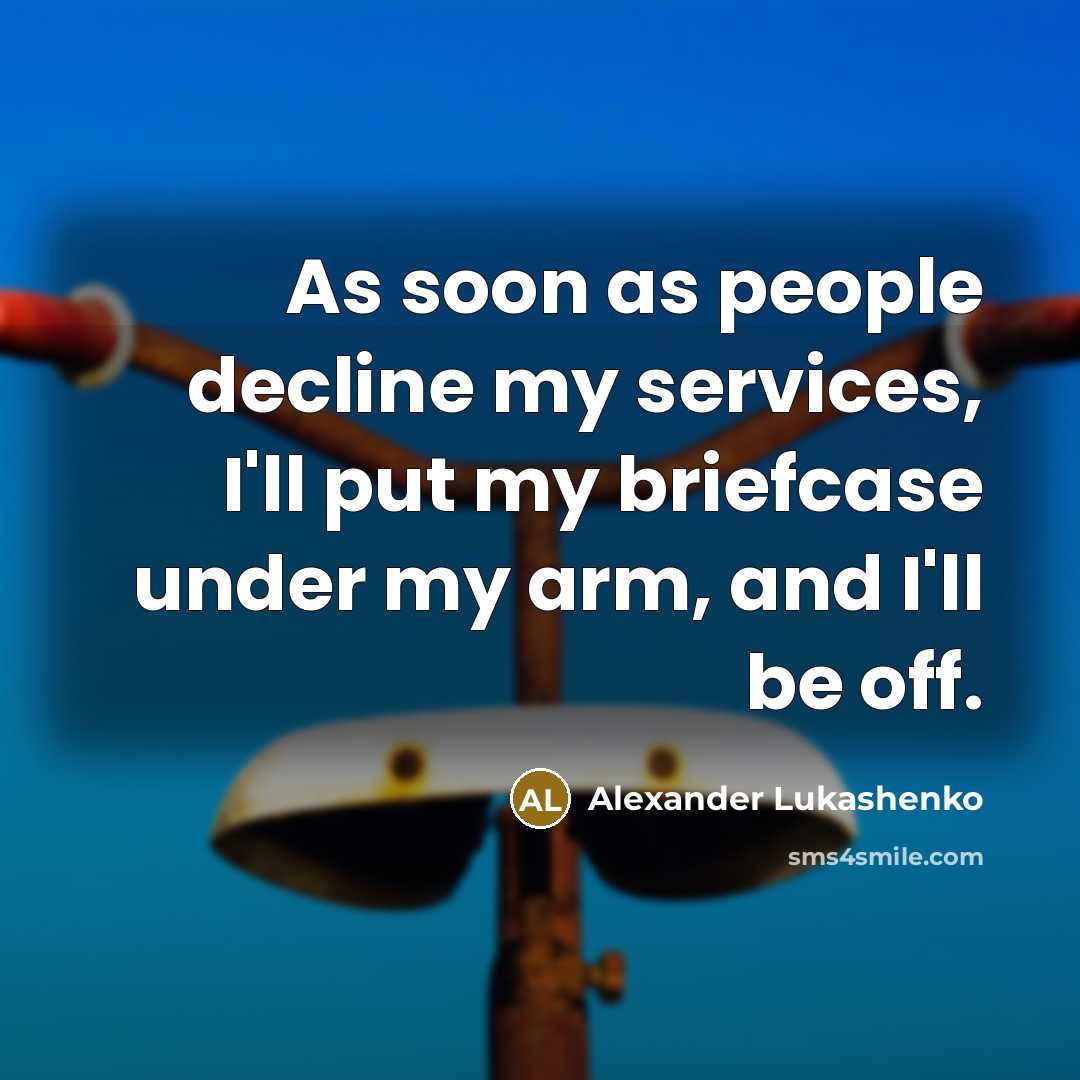 “As soon as people decline my services, I'll put my…” quote by Alexander Lukashenko