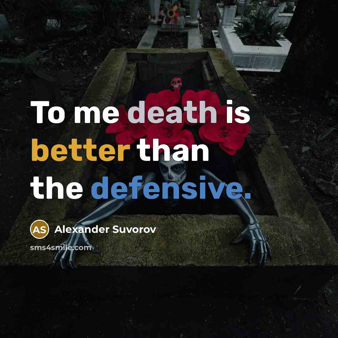 “To me death is better than the defensive.” quote by Alexander Suvorov
