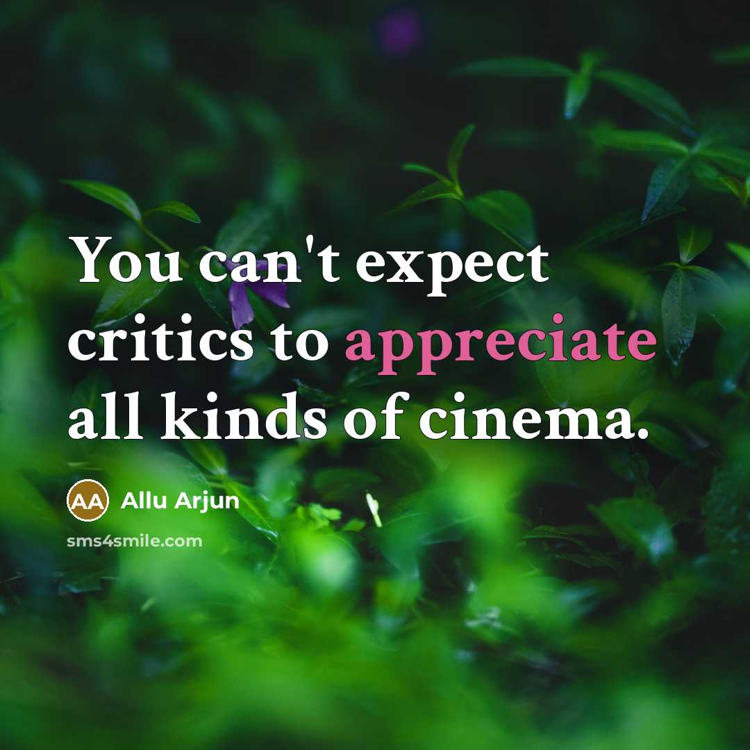 “You can't expect critics to appreciate all kinds of cinema.…” quote by Allu Arjun