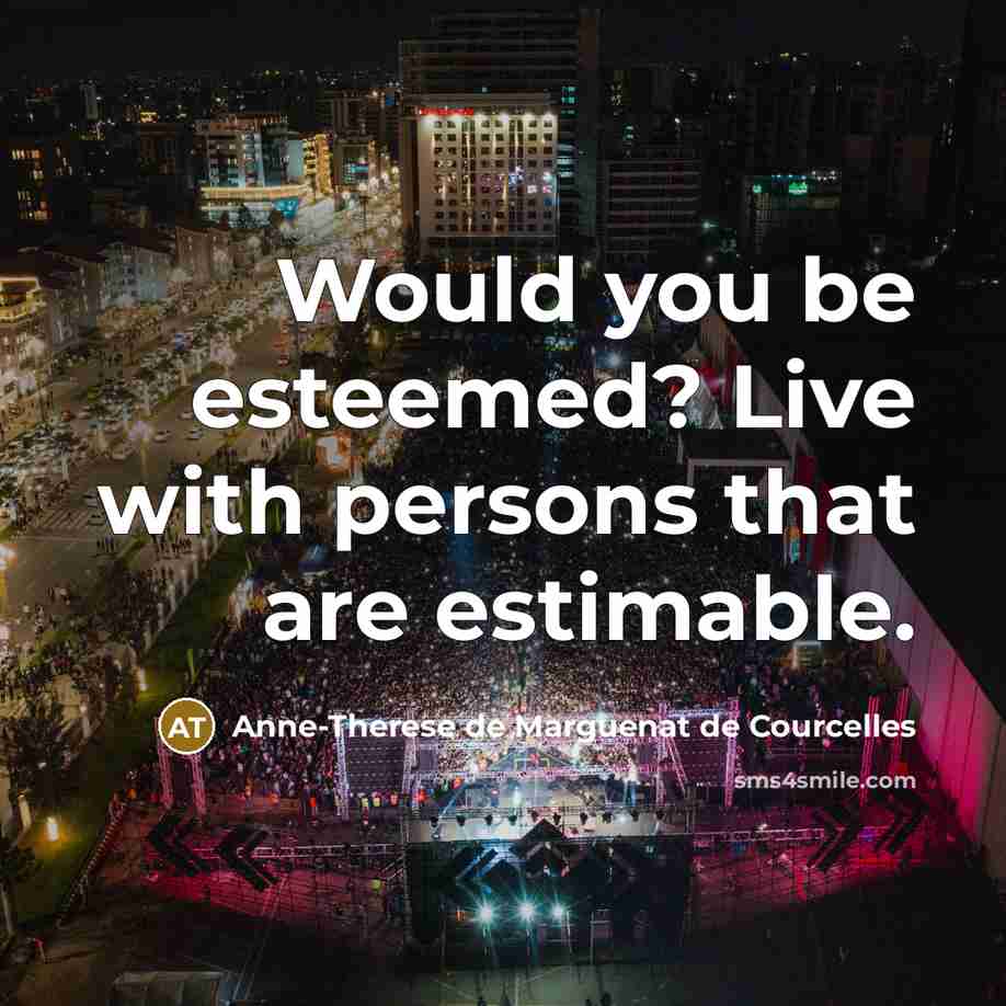 “Would you be esteemed? Live with persons that are estimable.…” quote by Anne-Therese de Marguenat de Courcelles