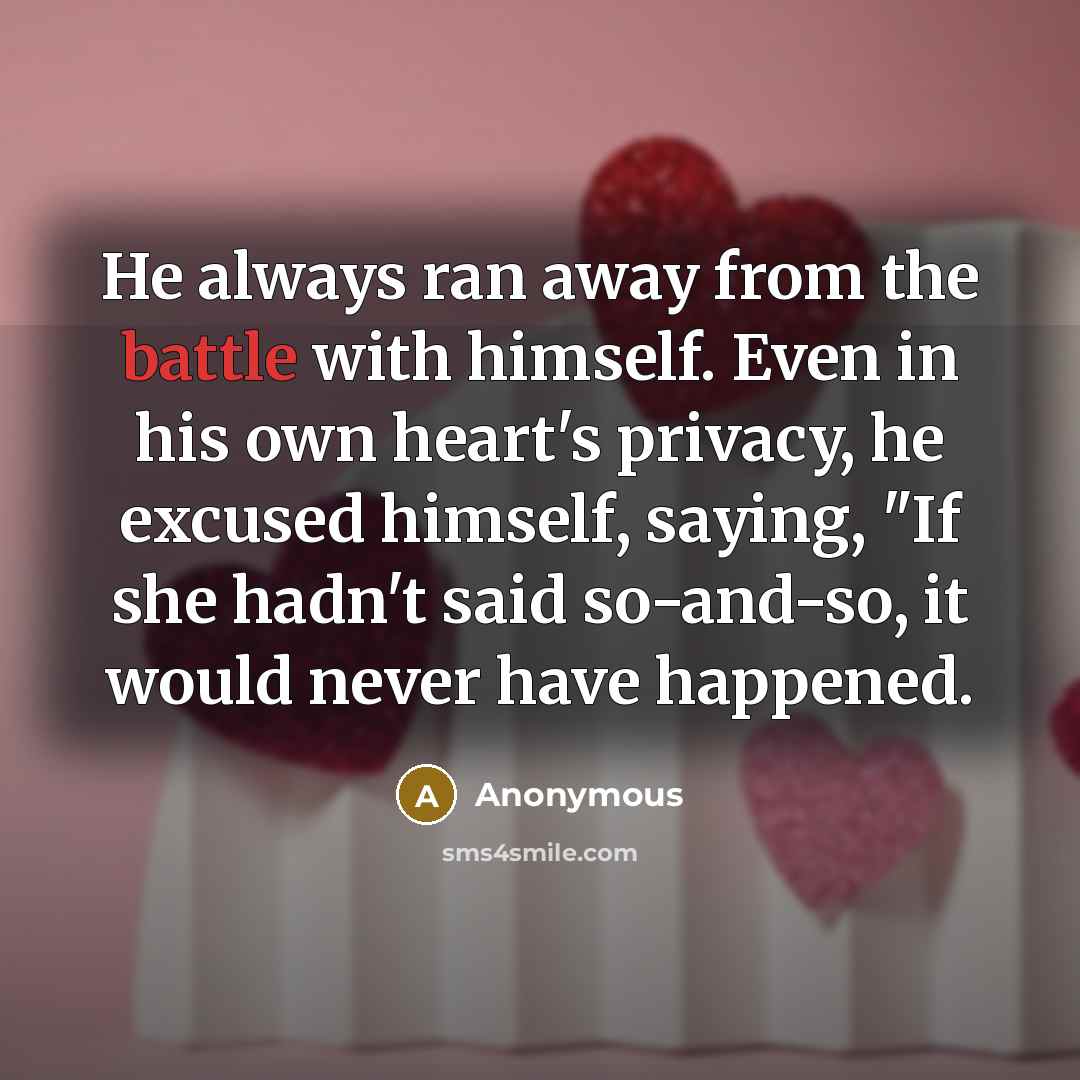 “He always ran away from the battle with himself. Even…” quote by Anonymous
