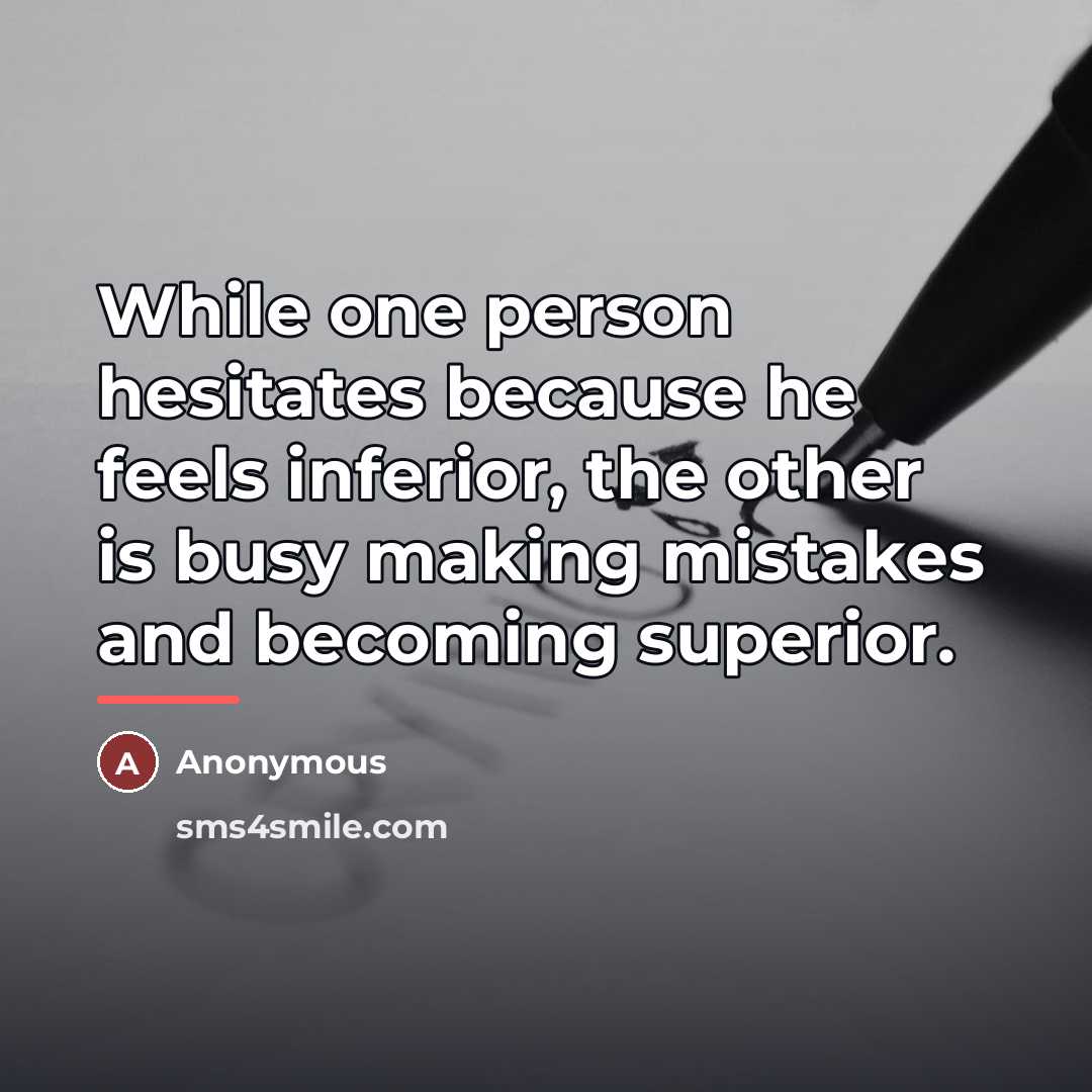 “While one person hesitates because he feels inferior, the other…” quote by Anonymous