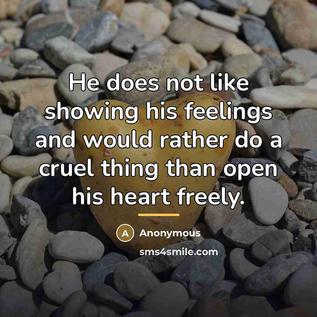 “He does not like showing his feelings and would rather…” quote by Anonymous